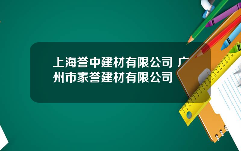 上海誉中建材有限公司 广州市家誉建材有限公司